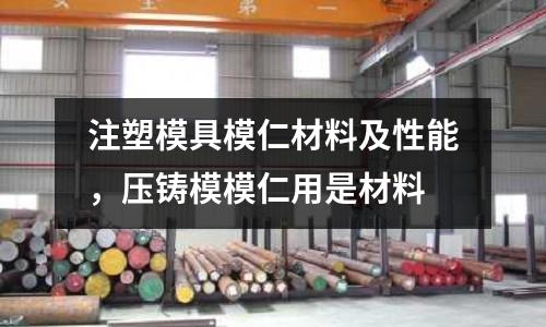 注塑模具模仁材料及性能，壓鑄模模仁用是材料