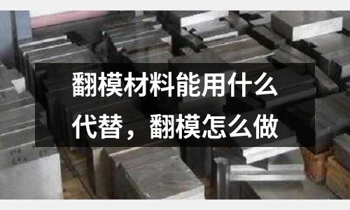 翻模材料能用什么代替，翻模怎么做