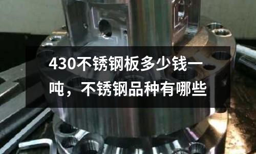 430不銹鋼板多少錢一噸,不銹鋼品種有哪些