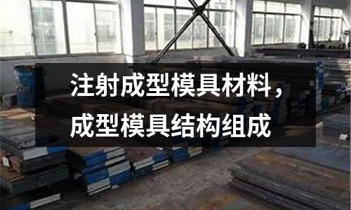 注射成型模具材料,成型模具結(jié)構(gòu)組成