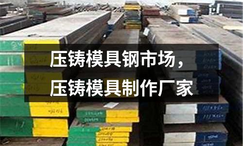 壓鑄模具鋼市場，壓鑄模具制作廠家