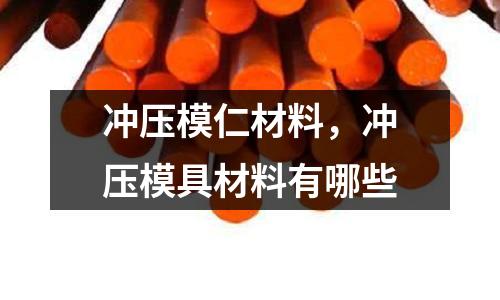 沖壓模仁材料，沖壓模具材料有哪些