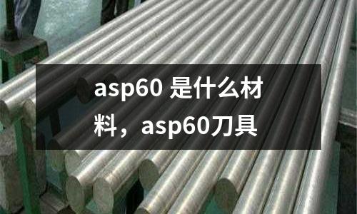 asp60 是什么材料，asp60刀具
