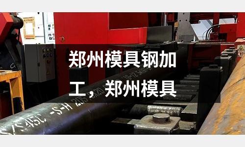鄭州模具鋼加工，鄭州模具