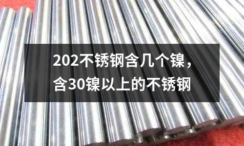202不銹鋼含幾個鎳，含30鎳以上的不銹鋼