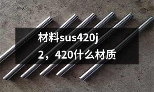 材料sus420j2,420什么材質