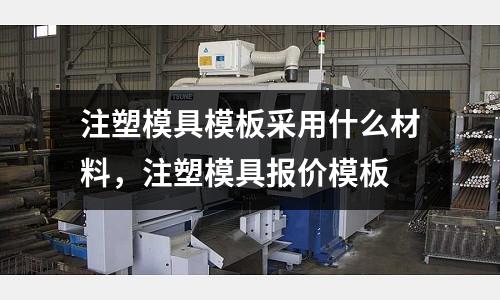 注塑模具模板采用什么材料,注塑模具報(bào)價(jià)模板
