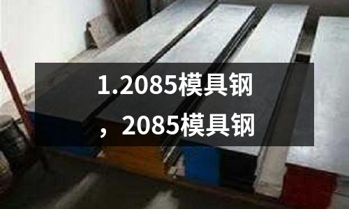 1.2085模具鋼，2085模具鋼