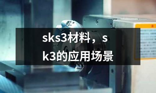 sks3材料，sk3的應用場景