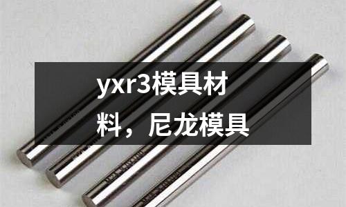 yxr3模具材料，尼龍模具