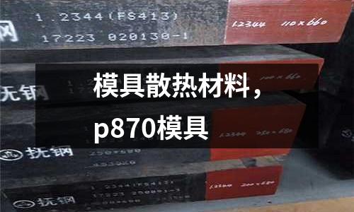 模具散熱材料，p870模具