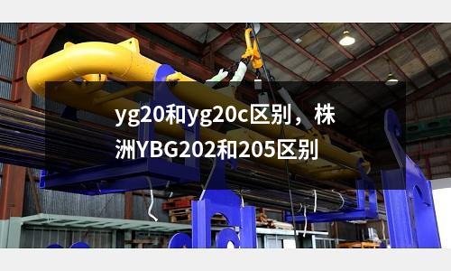yg20和yg20c區(qū)別，株洲YBG202和205區(qū)別
