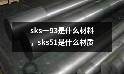 sks一93是什么材料，sks51是什么材質