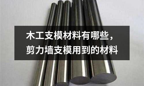木工支模材料有哪些，剪力墻支模用到的材料