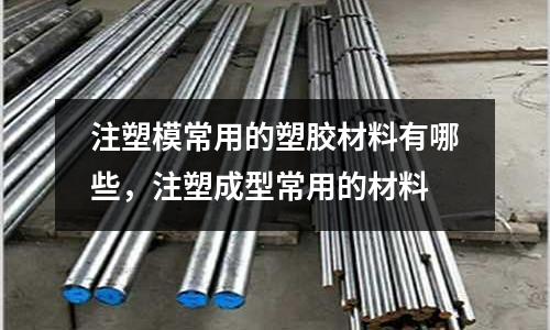 注塑模常用的塑膠材料有哪些，注塑成型常用的材料