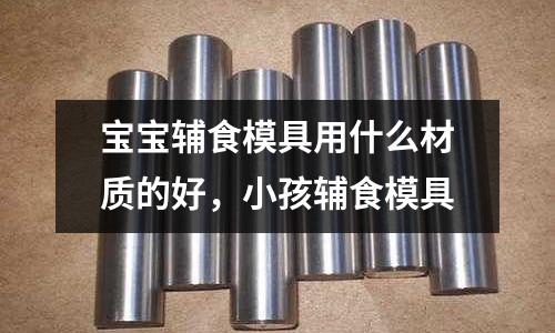 寶寶輔食模具用什么材質(zhì)的好,小孩輔食模具