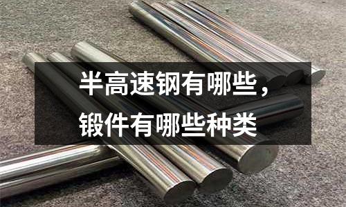 半高速鋼有哪些，鍛件有哪些種類