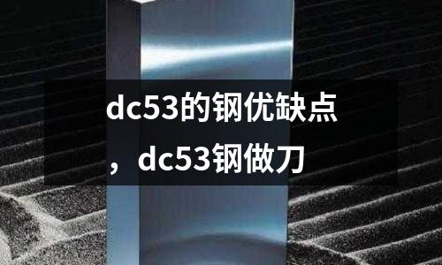 dc53的鋼優(yōu)缺點(diǎn)，dc53鋼做刀
