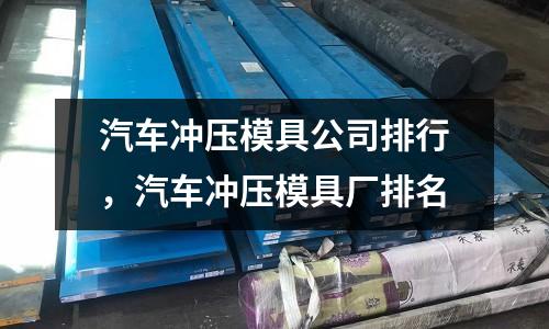 汽車沖壓模具公司排行，汽車沖壓模具廠排名
