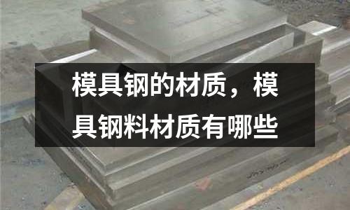 模具鋼的材質，模具鋼料材質有哪些