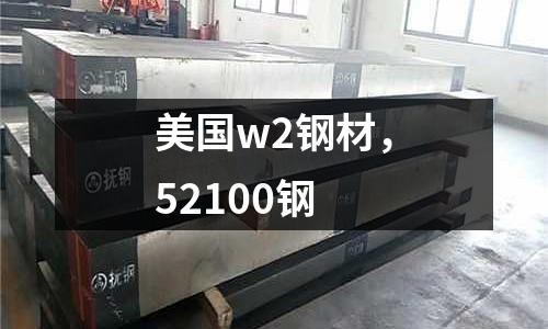 美國w2鋼材,52100鋼