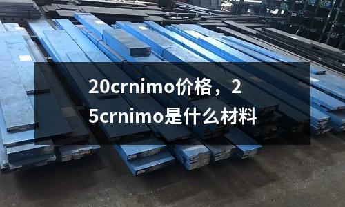 20crnimo價格,25crnimo是什么材料