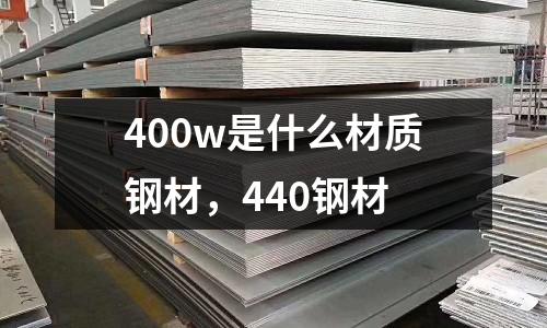 400w是什么材質鋼材,440鋼材
