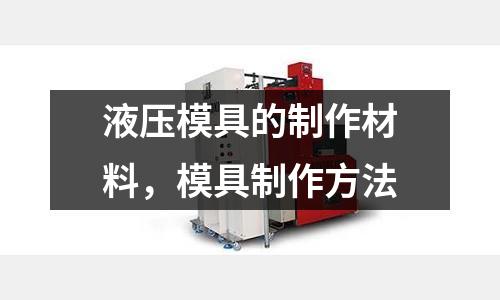 液壓模具的制作材料,模具制作方法