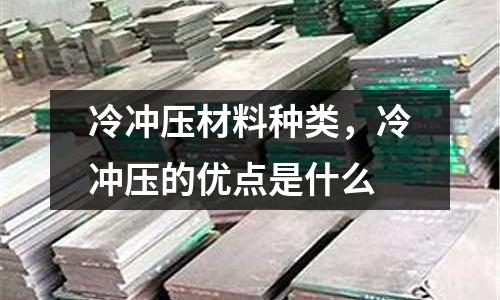 冷沖壓材料種類,冷沖壓的優(yōu)點是什么
