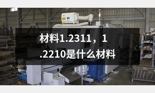 材料1.2311,1.2210是什么材料