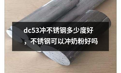 dc53沖不銹鋼多少度好，不銹鋼可以沖奶粉好嗎