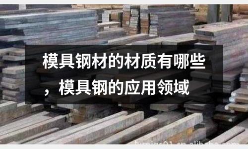 模具鋼材的材質有哪些，模具鋼的應用領域