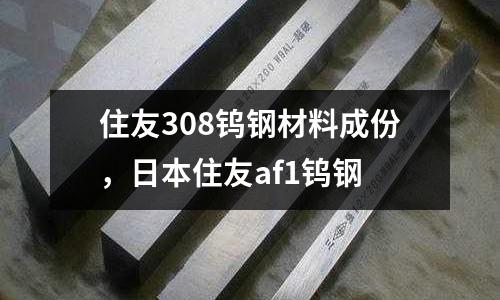 住友308鎢鋼材料成份，日本住友af1鎢鋼