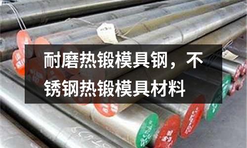耐磨熱鍛模具鋼,不銹鋼熱鍛模具材料