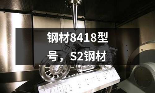 鋼材8418型號，S2鋼材
