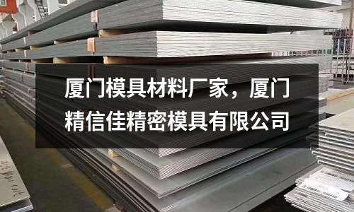 廈門模具材料廠家，廈門精信佳精密模具有限公司