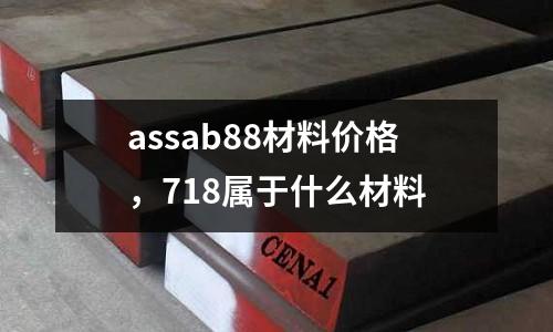 assab88材料價格，718屬于什么材料