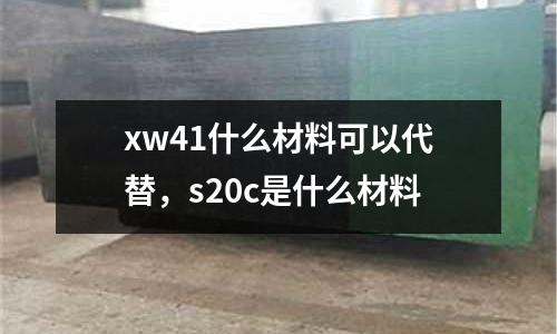 xw41什么材料可以代替,s20c是什么材料