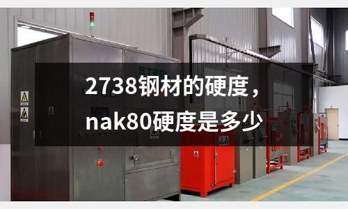 2738鋼材的硬度,nak80硬度是多少