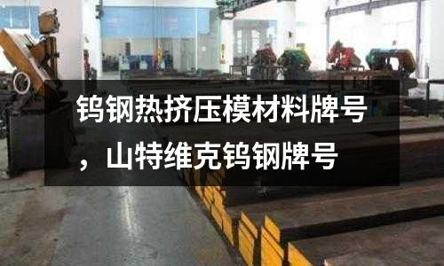 鎢鋼熱擠壓模材料牌號,山特維克鎢鋼牌號