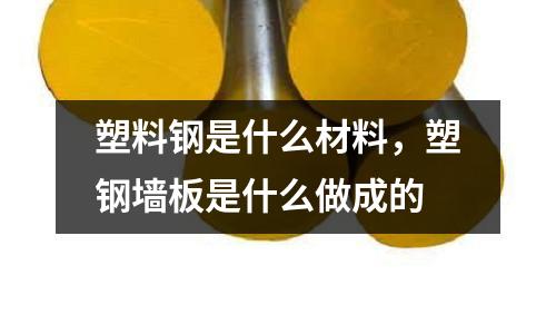 塑料鋼是什么材料,塑鋼墻板是什么做成的