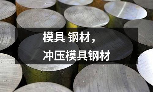 模具 鋼材,沖壓模具鋼材