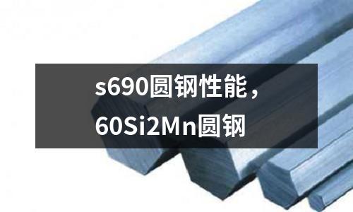 s690圓鋼性能，60Si2Mn圓鋼
