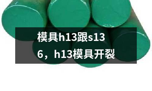 模具h13跟s136,h13模具開裂