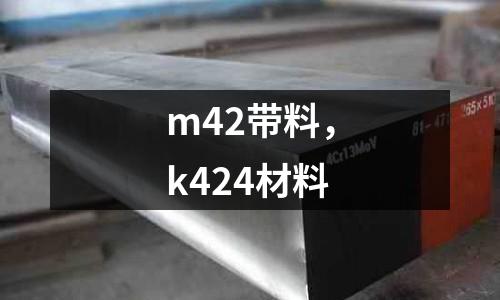 m42帶料，k424材料
