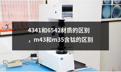 4341和6542材質的區別,m43和m35含鈷的區別