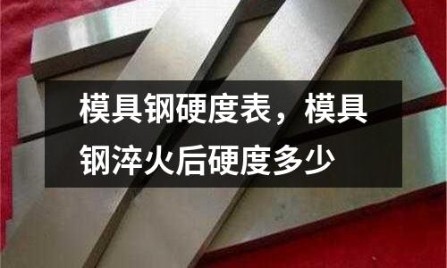 模具鋼硬度表,模具鋼淬火后硬度多少