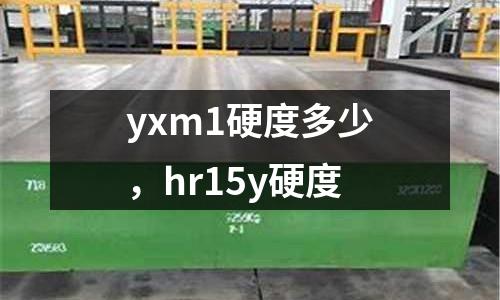yxm1硬度多少，hr15y硬度