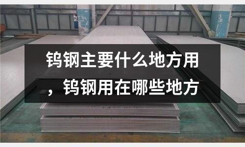 鎢鋼主要什么地方用,鎢鋼用在哪些地方