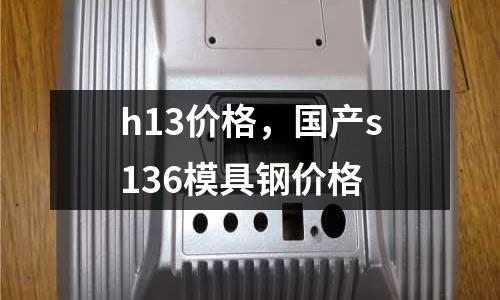 h13價格,國產s136模具鋼價格